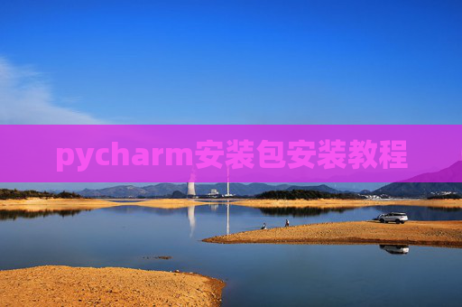 pycharm安装包安装教程 pycharm安装包安装教程